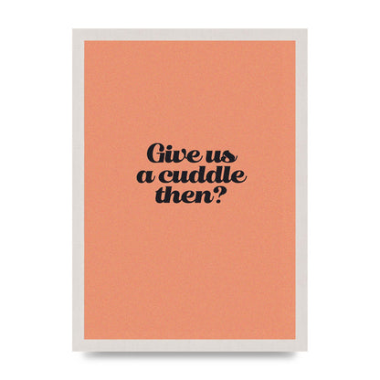 Give Us A Cuddle Peach" Printed Poster - A3 framed