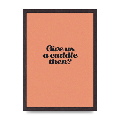 Give Us A Cuddle Peach" Printed Poster - A3 framed