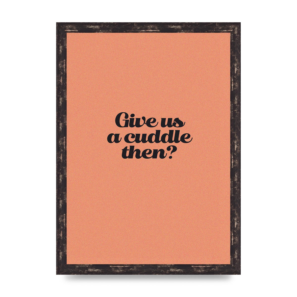 Give Us A Cuddle Peach" Printed Poster - A3 framed