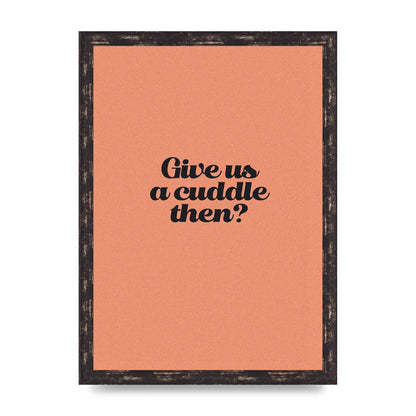 Give Us A Cuddle Peach" Printed Poster - A3 framed