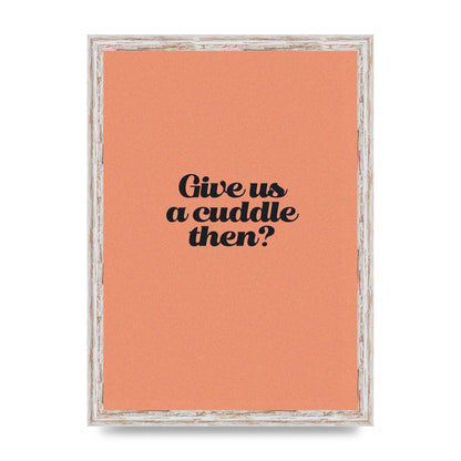 Give Us A Cuddle Peach" Printed Poster - A3 framed