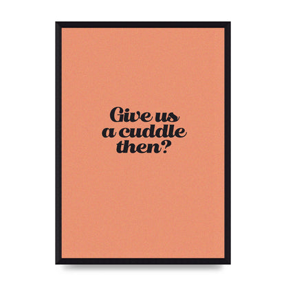 Give Us A Cuddle Peach" Printed Poster - A3 framed