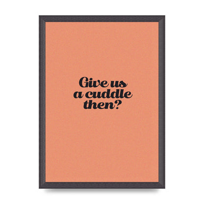 Give Us A Cuddle Peach" Printed Poster - A3 framed