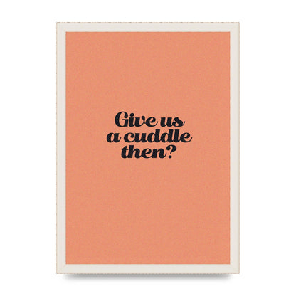 Give Us A Cuddle Peach" Printed Poster - A3 framed