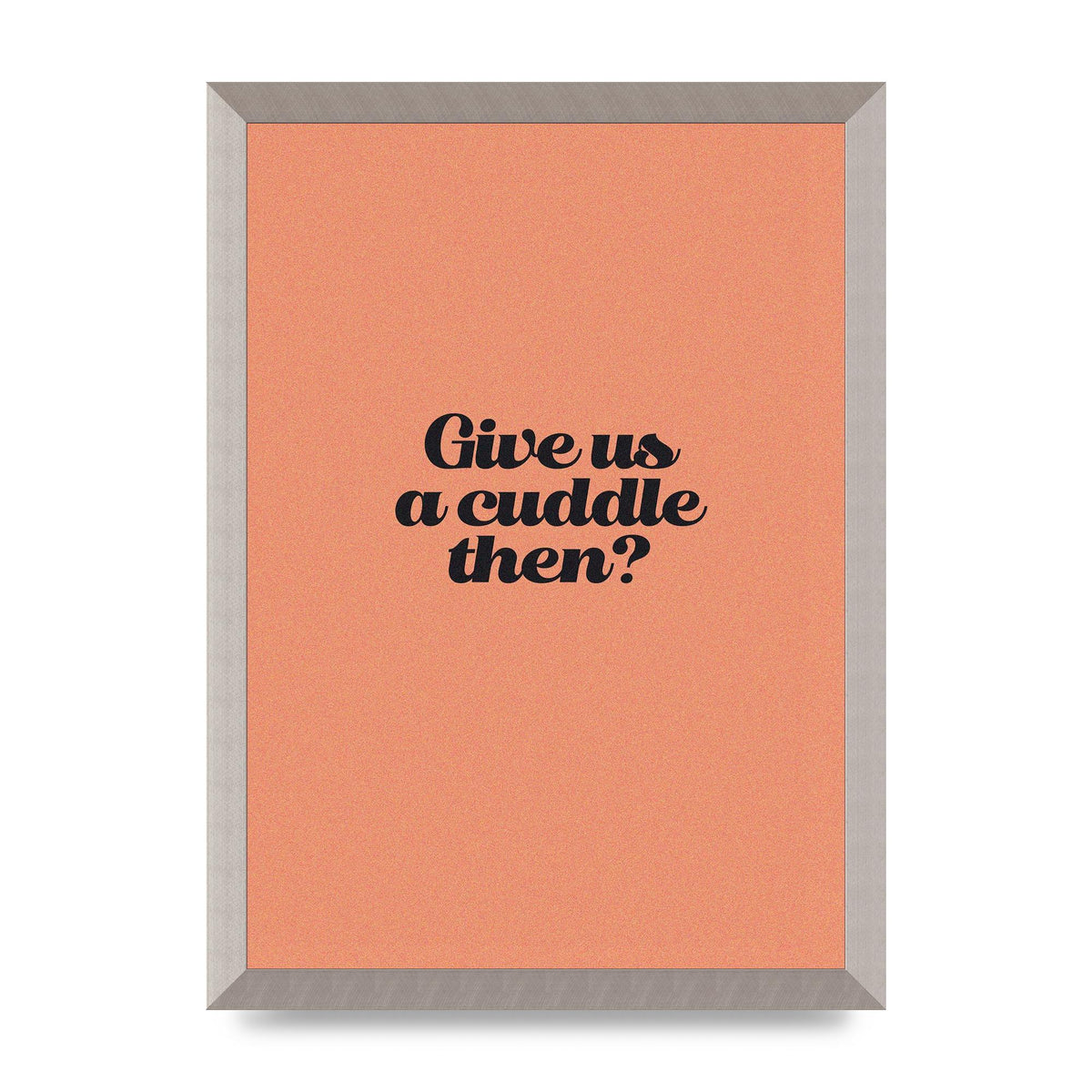 Give Us A Cuddle Peach" Printed Poster - A3 framed