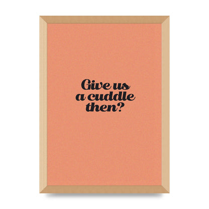 Give Us A Cuddle Peach" Printed Poster - A3 framed