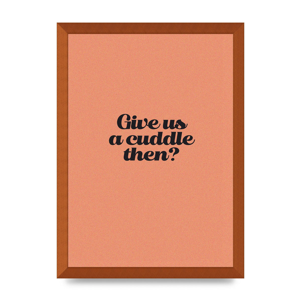 Give Us A Cuddle Peach" Printed Poster - A3 framed