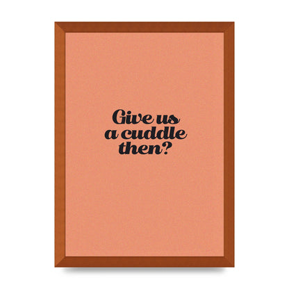 Give Us A Cuddle Peach" Printed Poster - A3 framed
