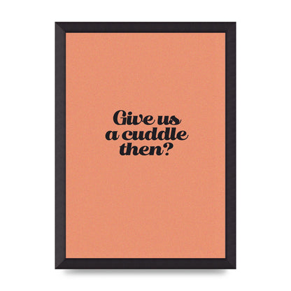 Give Us A Cuddle Peach" Printed Poster - A3 framed