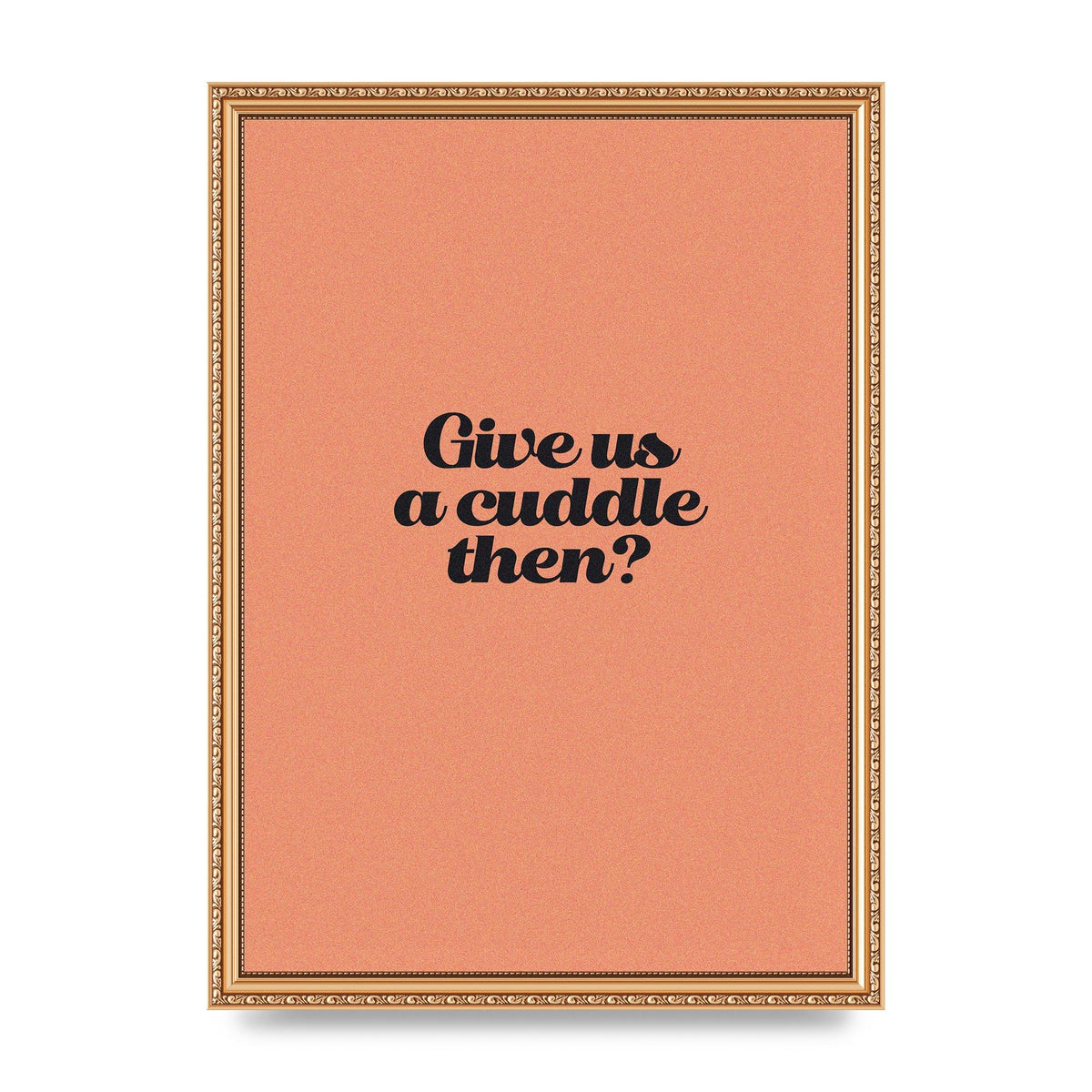 Give Us A Cuddle Peach" Printed Poster - A3 framed