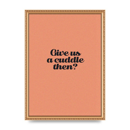 Give Us A Cuddle Peach" Printed Poster - A3 framed