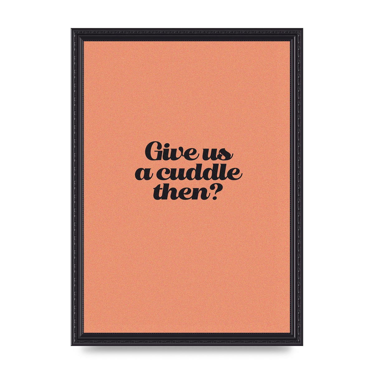 Give Us A Cuddle Peach" Printed Poster - A3 framed