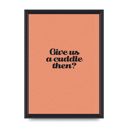 Give Us A Cuddle Peach" Printed Poster - A3 framed