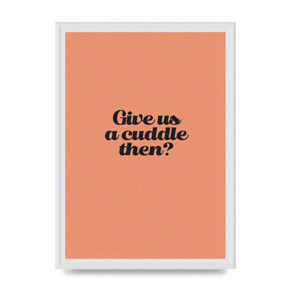Give Us A Cuddle Peach" Printed Poster - A3 framed