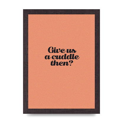 Give Us A Cuddle Peach" Printed Poster - A4 framed