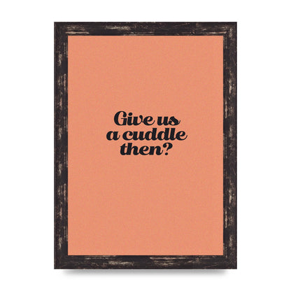 Give Us A Cuddle Peach" Printed Poster - A4 framed