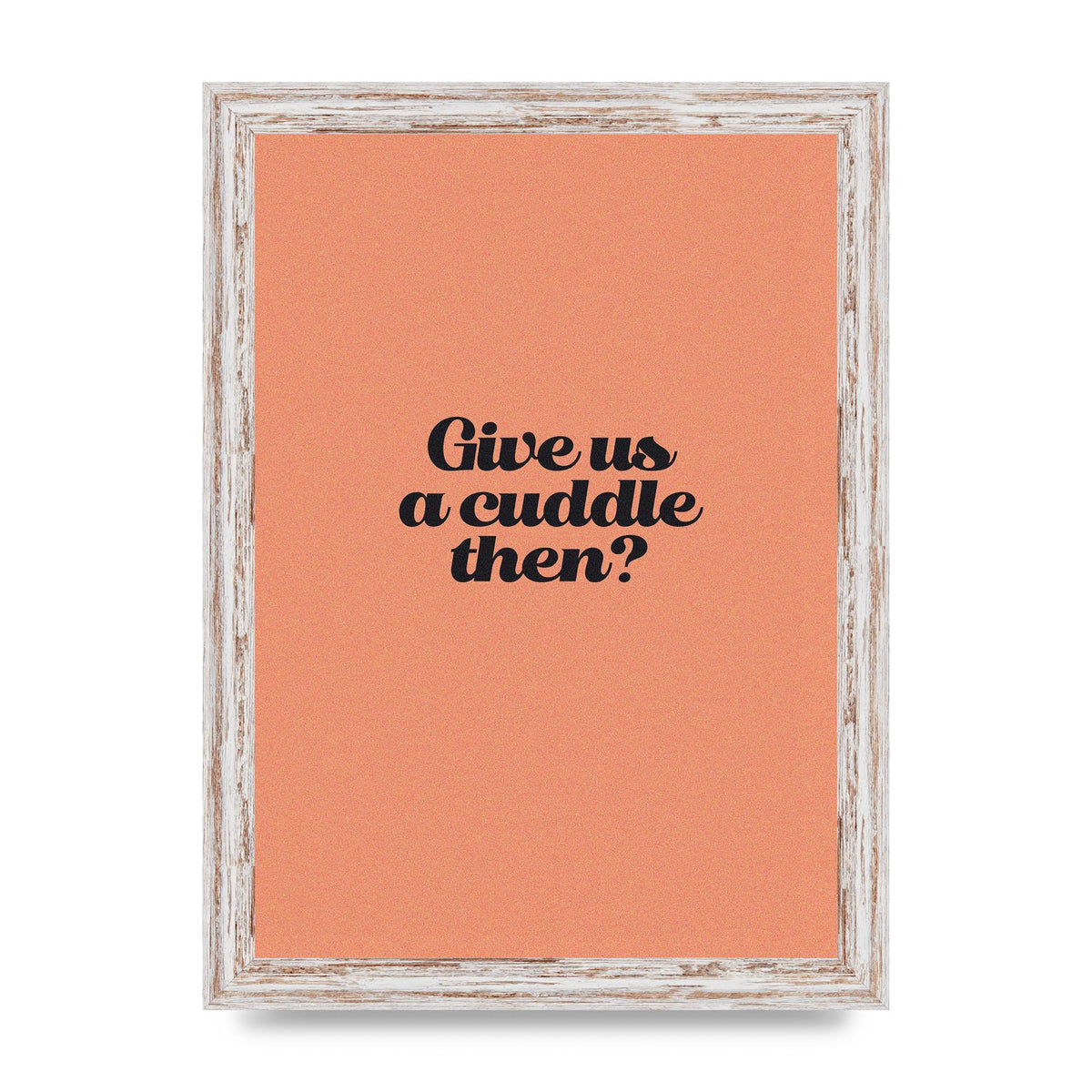 Give Us A Cuddle Peach" Printed Poster - A4 framed