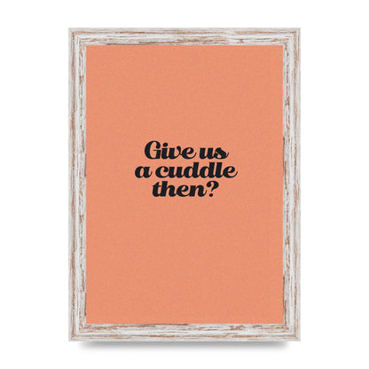 Give Us A Cuddle Peach" Printed Poster - A4 framed