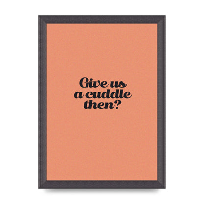 Give Us A Cuddle Peach" Printed Poster - A4 framed