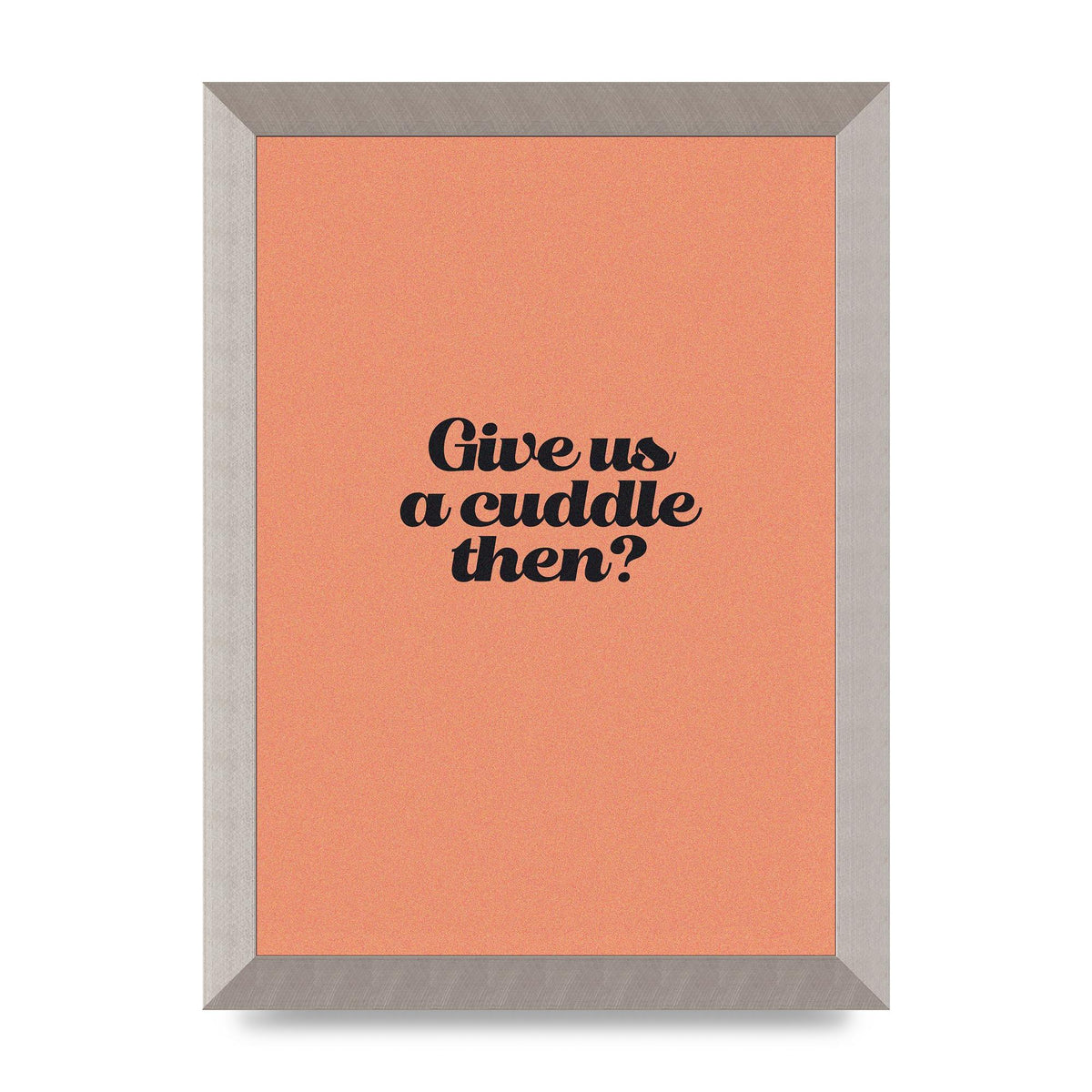 Give Us A Cuddle Peach" Printed Poster - A4 framed