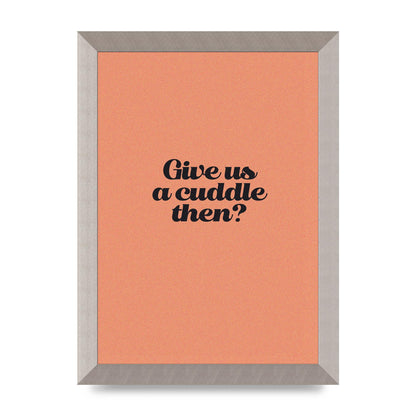Give Us A Cuddle Peach" Printed Poster - A4 framed