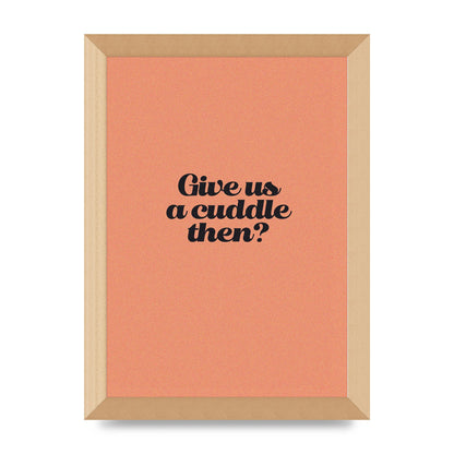 Give Us A Cuddle Peach" Printed Poster - A4 framed