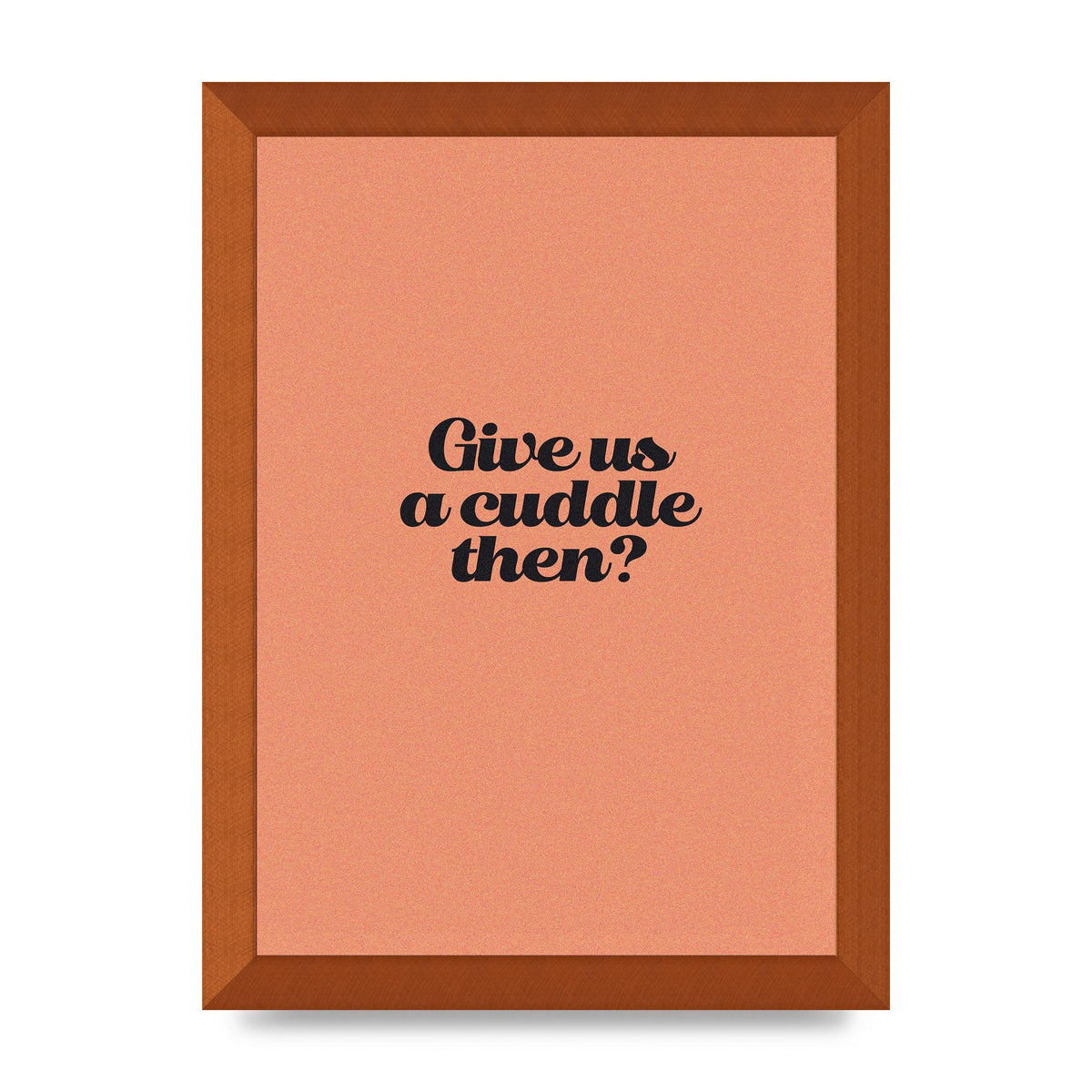 Give Us A Cuddle Peach" Printed Poster - A4 framed