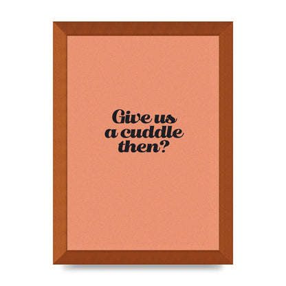 Give Us A Cuddle Peach" Printed Poster - A4 framed