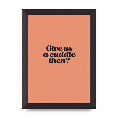 Give Us A Cuddle Peach" Printed Poster - A4 framed