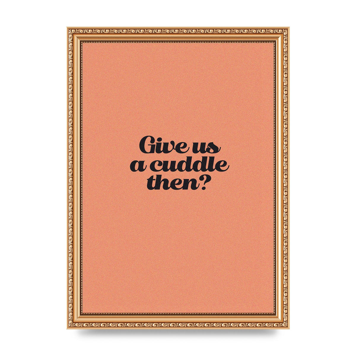 Give Us A Cuddle Peach" Printed Poster - A4 framed