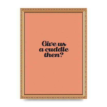 Give Us A Cuddle Peach" Printed Poster - A4 framed