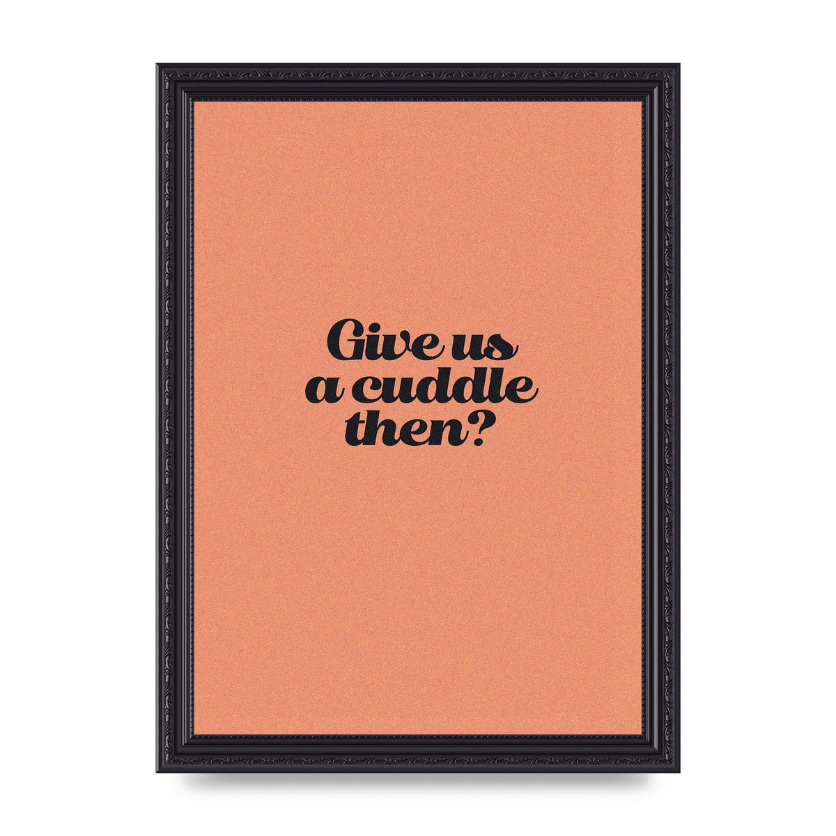 Give Us A Cuddle Peach" Printed Poster - A4 framed