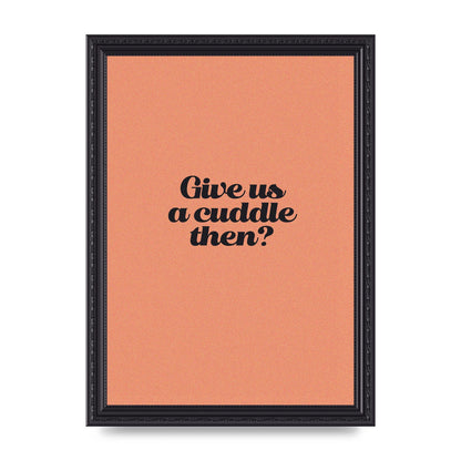 Give Us A Cuddle Peach" Printed Poster - A4 framed
