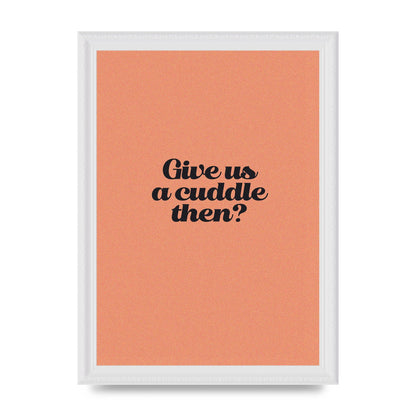 Give Us A Cuddle Peach" Printed Poster - A4 framed