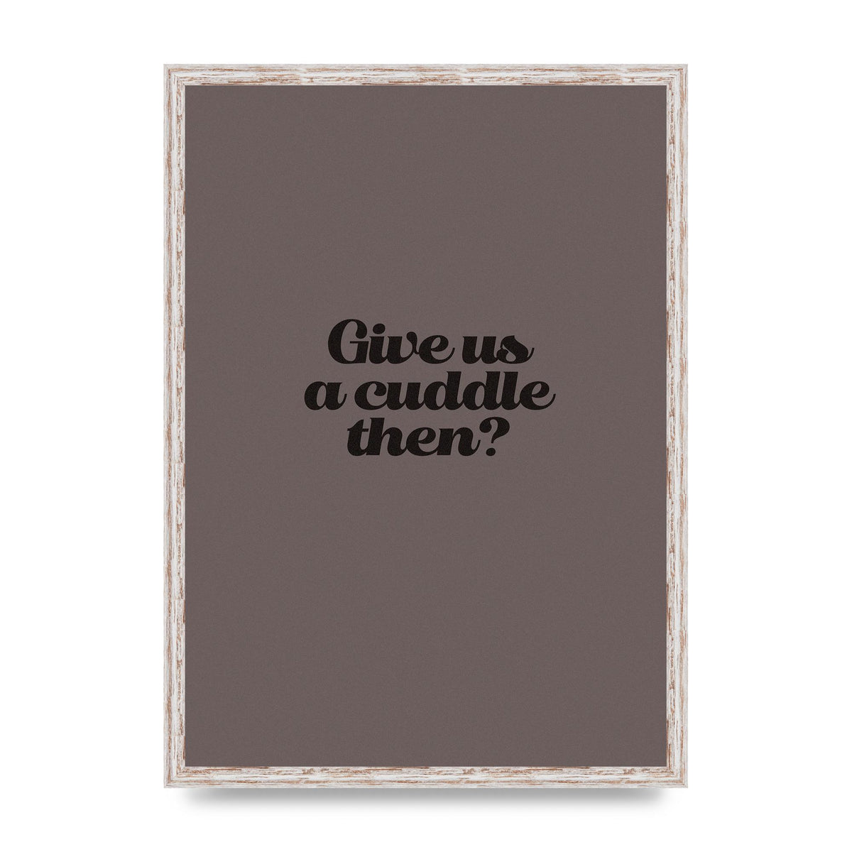 Give Us A Cuddle Greyscale" Wall Art - A2 framed