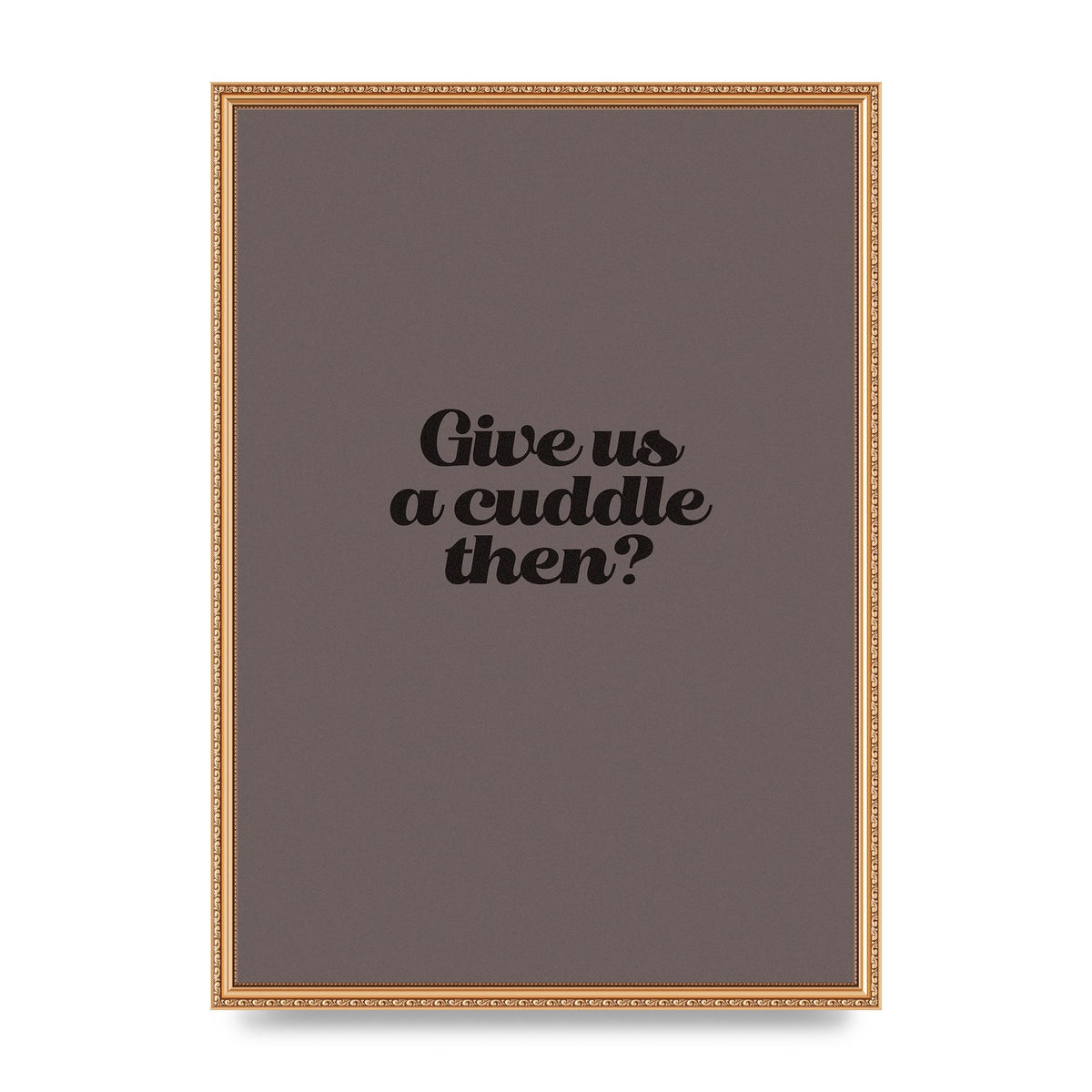 Give Us A Cuddle Greyscale" Wall Art - A2 framed