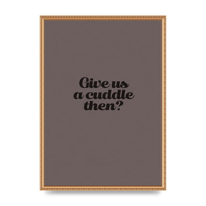 Give Us A Cuddle Greyscale" Wall Art - A2 framed