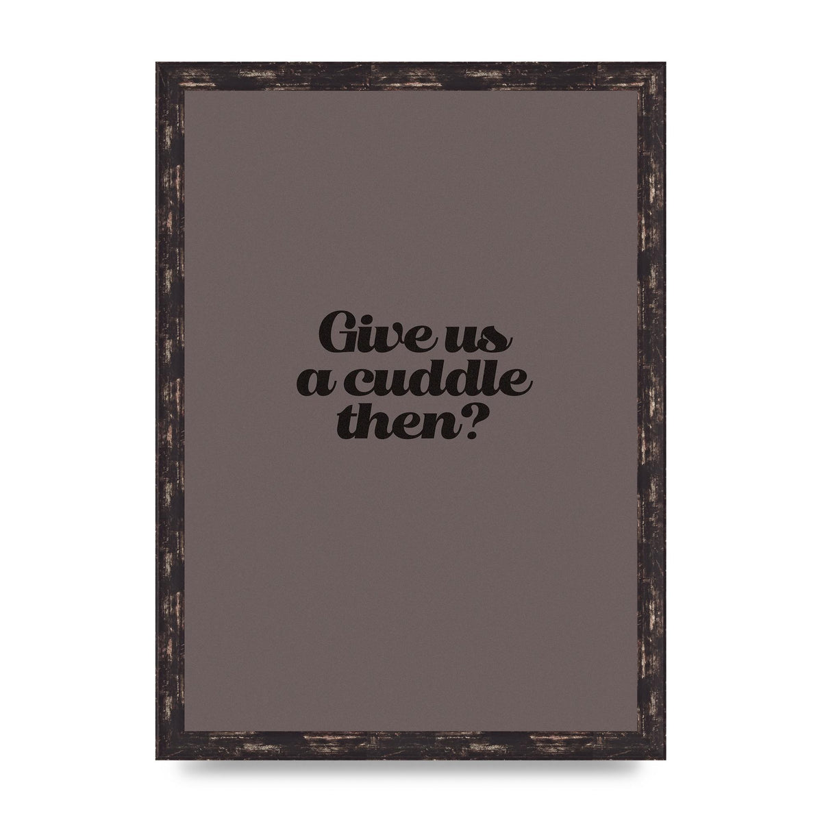 Give Us A Cuddle Greyscale" Wall Art - A3 framed