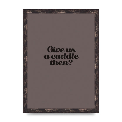 Give Us A Cuddle Greyscale" Wall Art - A3 framed