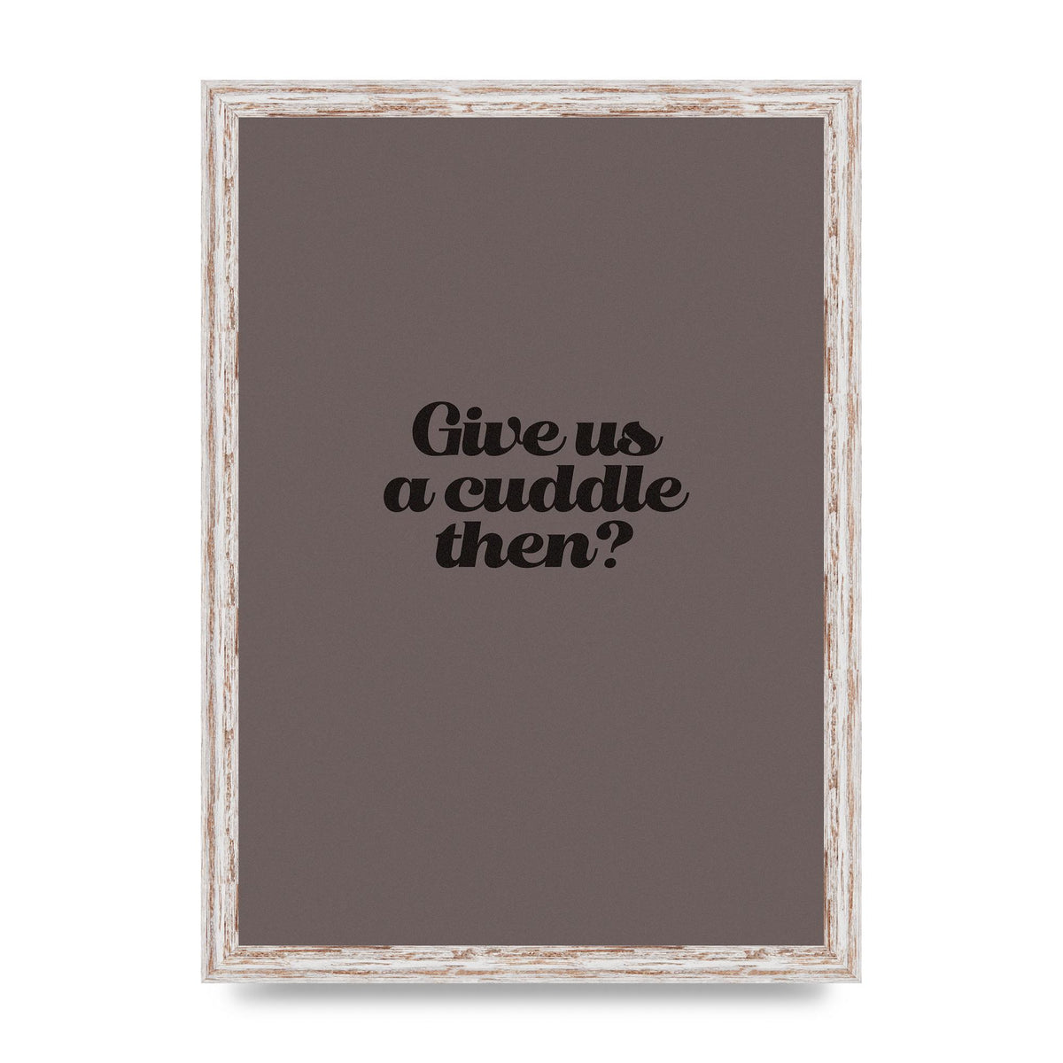 Give Us A Cuddle Greyscale" Wall Art - A3 framed