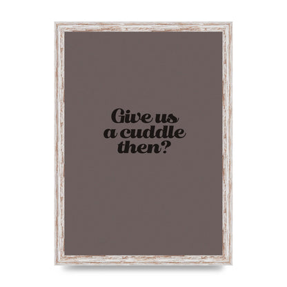 Give Us A Cuddle Greyscale" Wall Art - A3 framed