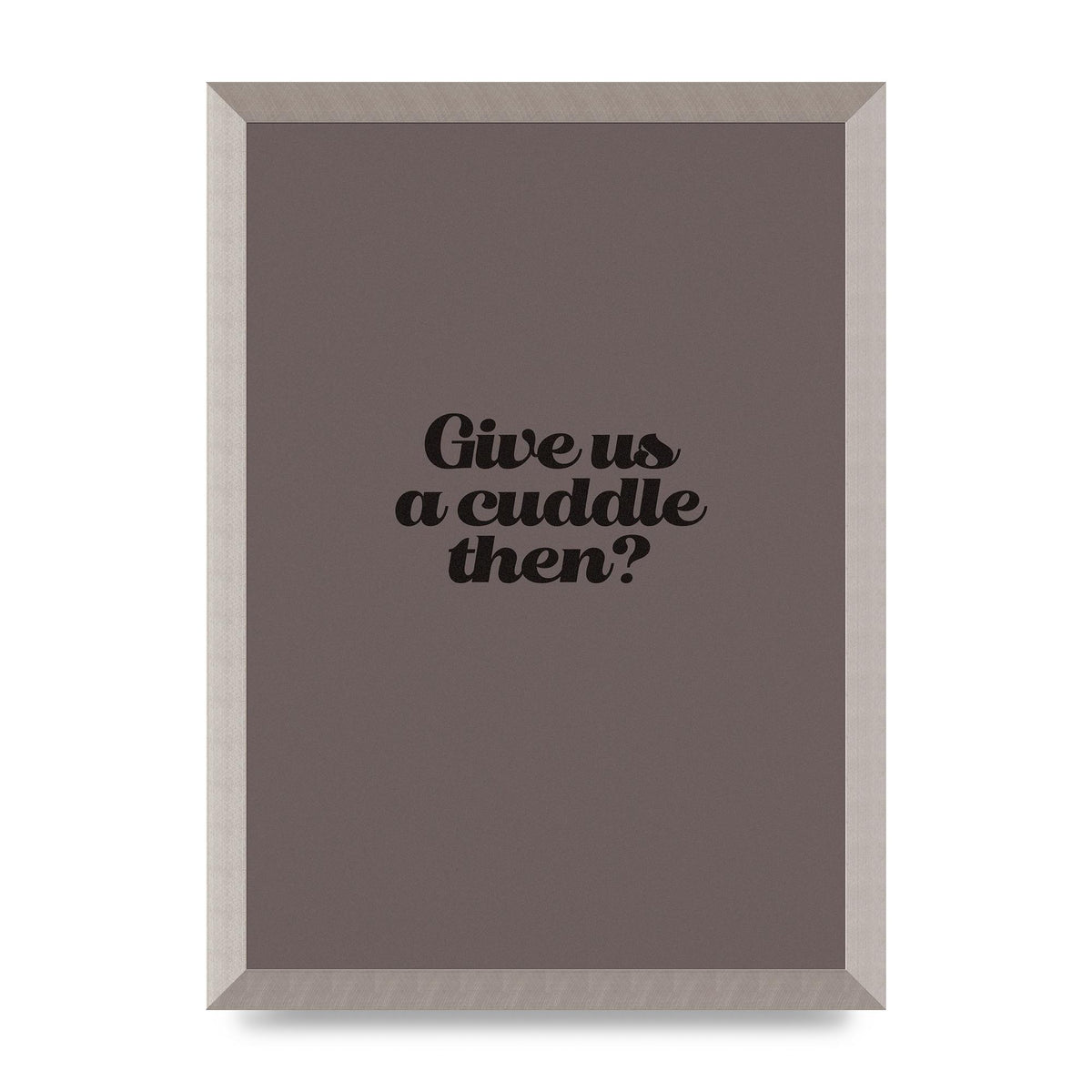 Give Us A Cuddle Greyscale" Wall Art - A3 framed