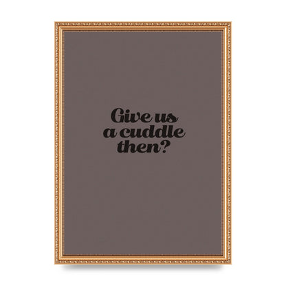 Give Us A Cuddle Greyscale" Wall Art - A3 framed
