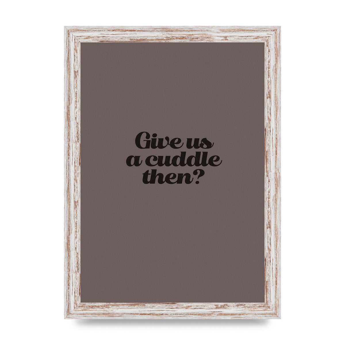 Give Us A Cuddle Greyscale" Wall Art - A4 framed