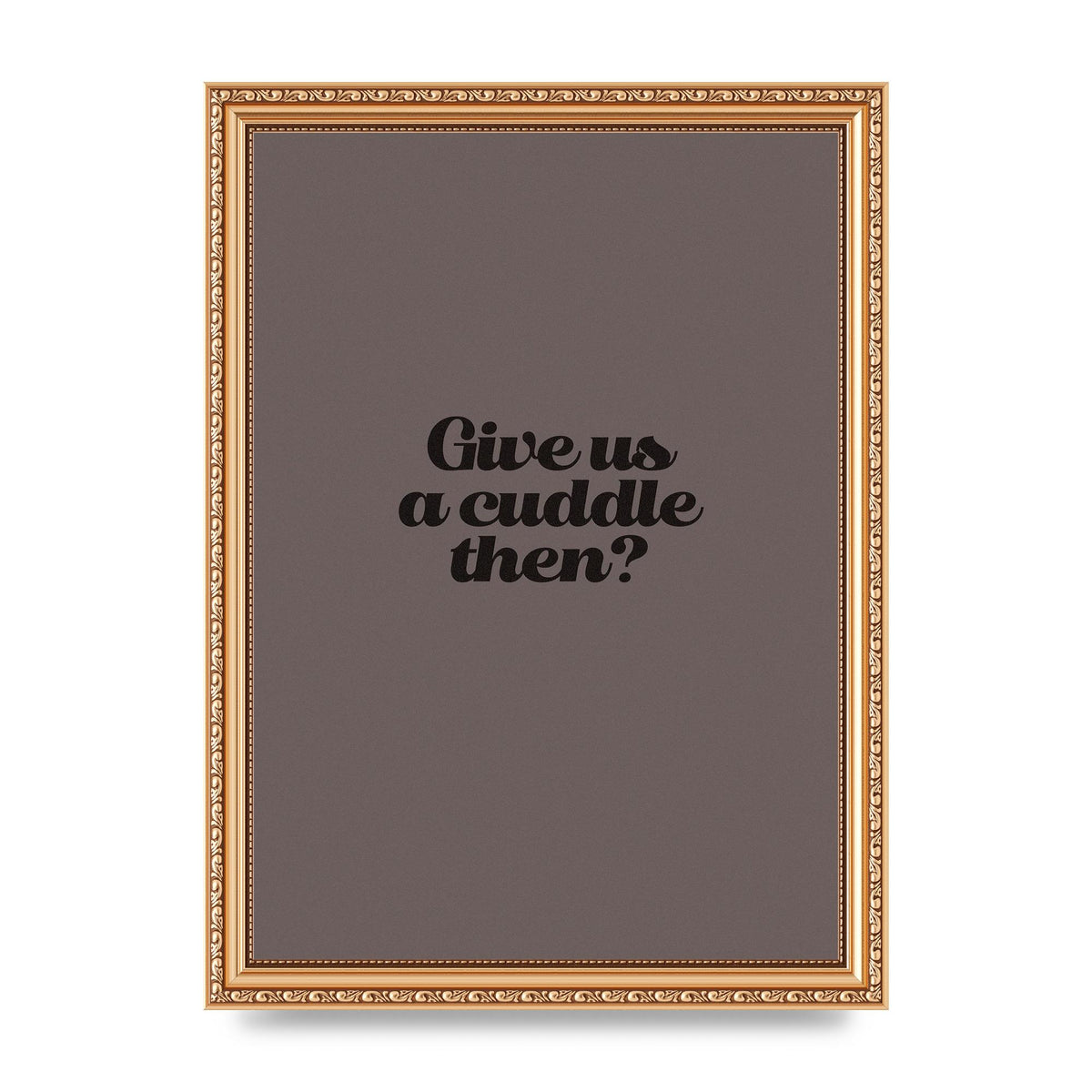 Give Us A Cuddle Greyscale" Wall Art - A4 framed