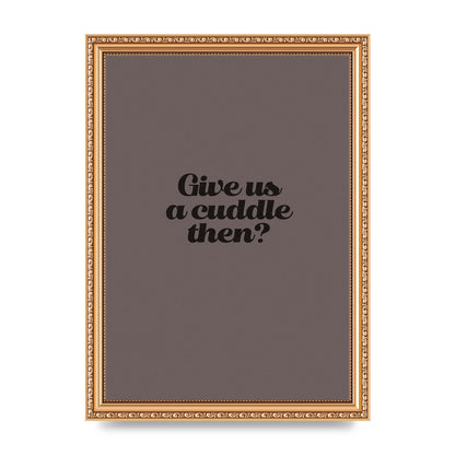 Give Us A Cuddle Greyscale" Wall Art - A4 framed