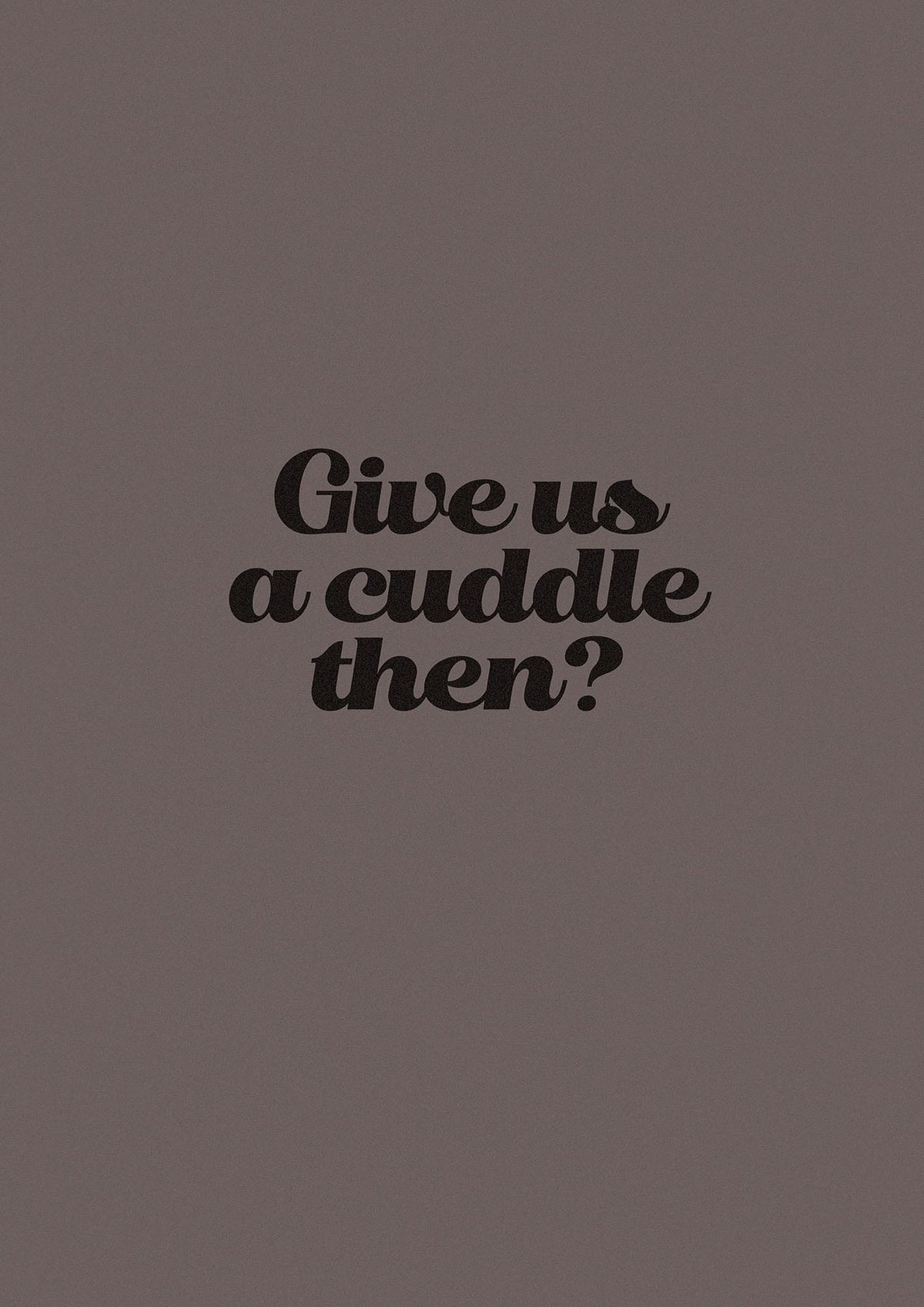 Give Us A Cuddle Greyscale" Wall Art - detail