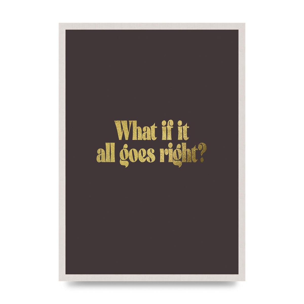 Gold Inspirational Quote All Goes Right print in an A2 white saw cut grain frame
