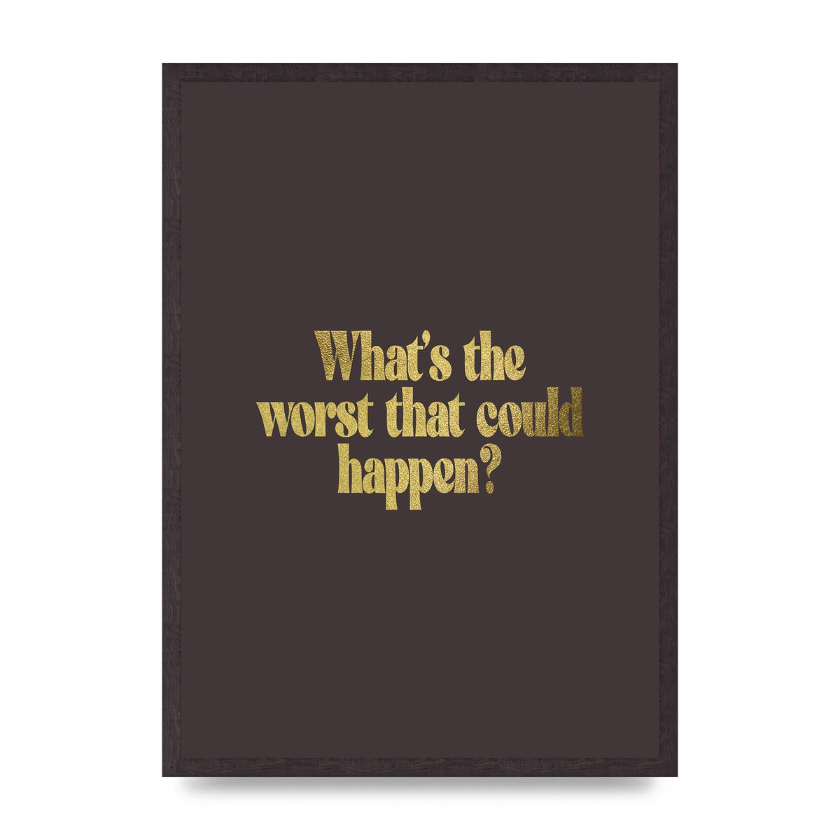 Gold Inspirational Quote Whats The Worst That Could Happen" Printed Poster - A2 framed