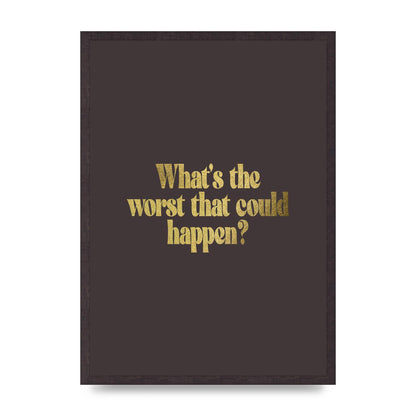 Gold Inspirational Quote Whats The Worst That Could Happen" Printed Poster - A2 framed